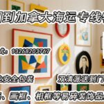 挂画、画框、相框等装饰品海运至加拿大的一站式双清到门服务